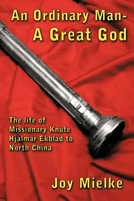 An Ordinary Man - A Great God: The Life of Missionary Knute Hjalmar Ekblad to North China - Paperback