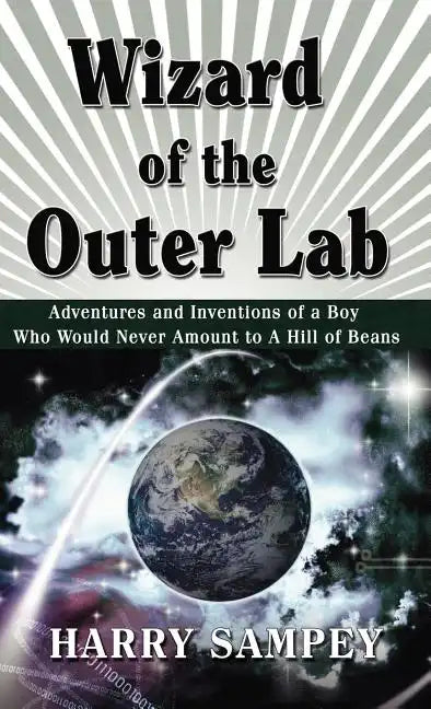 Wizard of the Outer Lab: Adventures and Inventions of a Boy Who Would Never Amount to a Hill of Beans - Hardcover