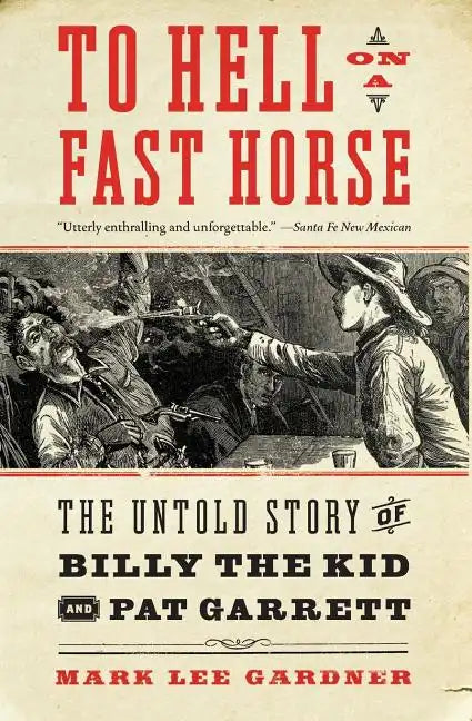 To Hell on a Fast Horse: The Untold Story of Billy the Kid and Pat Garrett - Paperback