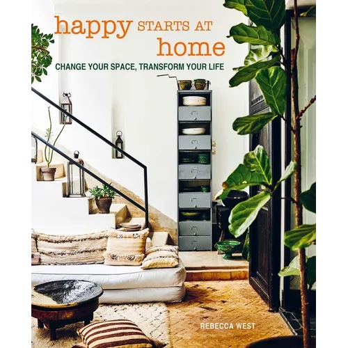 Happy Starts at Home: Change Your Space, Transform Your Life - Hardcover