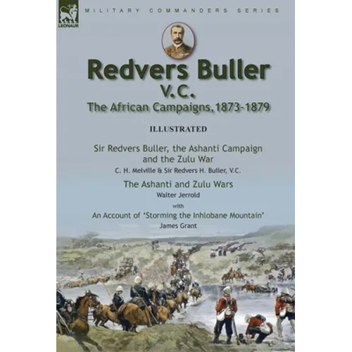 Redvers Buller V.C., the African Campaigns,1873-1879-Sir Redvers Buller, the Ashanti Campaign and the Zulu War by C. H. Melville & Sir Redvers H. Bull - Hardcover