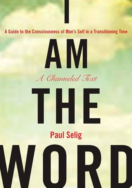 I Am the Word: A Guide to the Consciousness of Man's Self in a Transitioning Time - Paperback