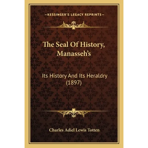 The Seal Of History, Manasseh's: Its History And Its Heraldry (1897) - Paperback