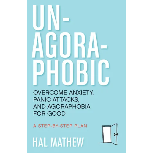 Un-Agoraphobic: Overcome Anxiety, Panic Attacks, and Agoraphobia for Good (Retrain Your Brain to Overcome Phobias) - Paperback