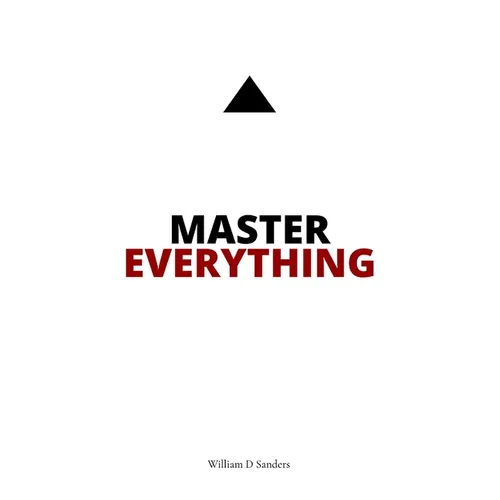 Master Everything: Learn everything faster than you ever thought possible. - Hardcover