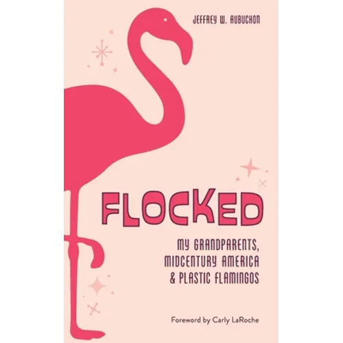 Flocked: My Grandparents, Midcentury America & Plastic Flamingos - Paperback