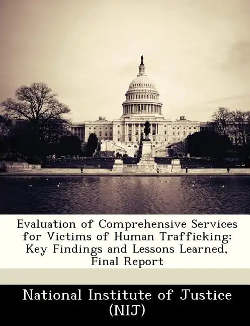 Evaluation of Comprehensive Services for Victims of Human Trafficking: Key Findings and Lessons Learned, Final Report - Paperback