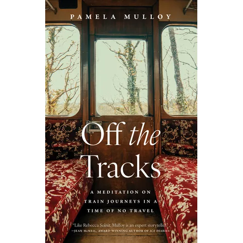 Off the Tracks: A Meditation on Train Journeys in a Time of No Travel - Paperback