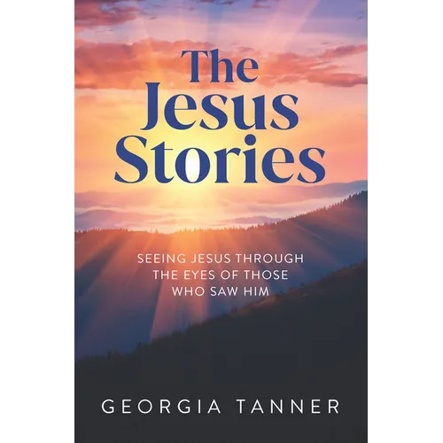 The Jesus Stories: Seeing Jesus Through the Eyes of Those Who Saw Him - Paperback