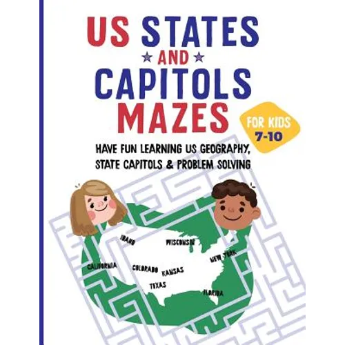 US States and Capitols Mazes for Kids 7-10: Have FUN learning US Geography, State Capitols & Problem Solving - Paperback
