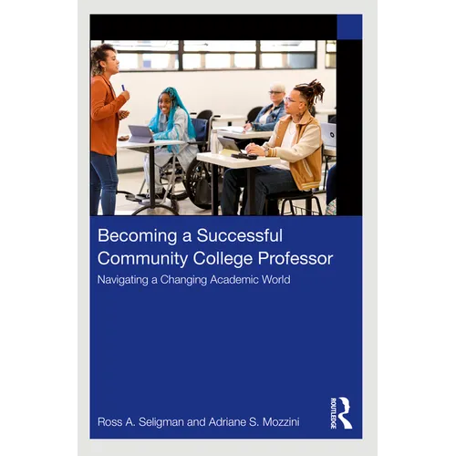 Becoming a Successful Community College Professor: Navigating a Changing Academic World - Paperback