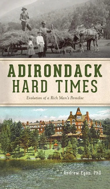 Adirondack Hard Times: Evolution of a Rich Man's Paradise - Hardcover
