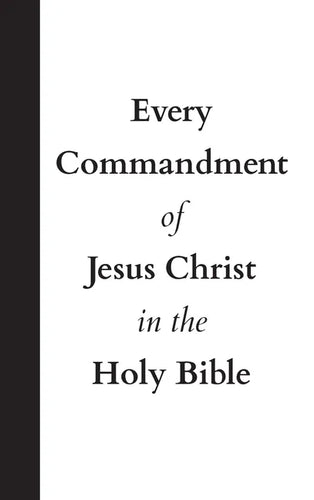 Every Commandment of Jesus Christ In The Holy Bible - Hardcover