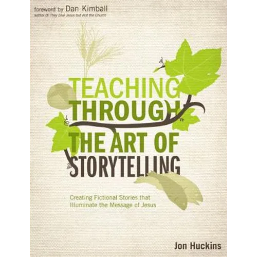 Teaching Through the Art of Storytelling: Creating Fictional Stories That Illuminate the Message of Jesus - Paperback