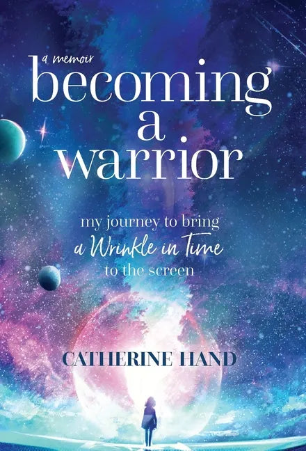 Becoming a Warrior: My Journey to Bring A Wrinkle in Time to the Screen - Hardcover