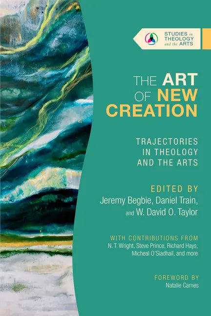 The Art of New Creation: Trajectories in Theology and the Arts - Paperback
