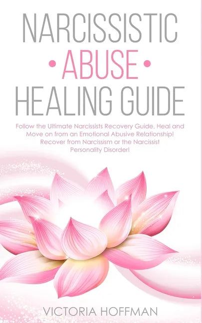 Narcissistic Abuse Healing Guide: Follow the Ultimate Narcissists Recovery Guide, Heal and Move on from an Emotional Abusive Relationship! Recover fro - Paperback