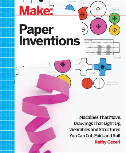Make: Paper Inventions: Machines That Move, Drawings That Light Up, and Wearables and Structures You Can Cut, Fold, and Roll - Paperback