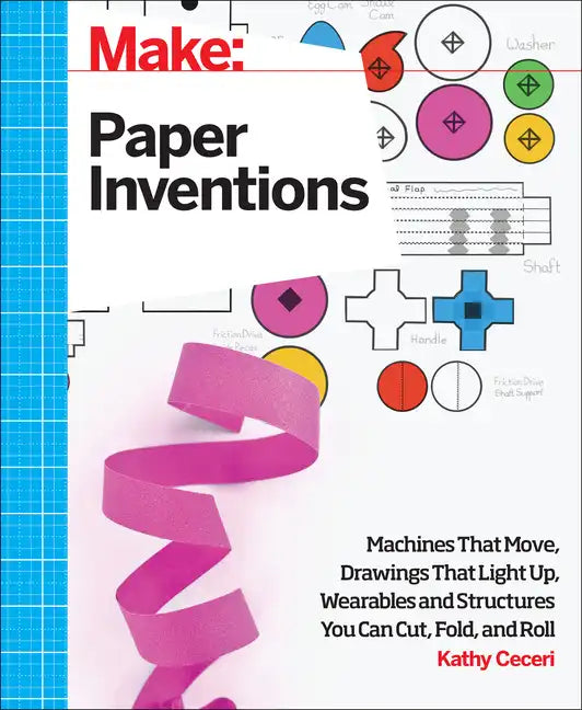 Make: Paper Inventions: Machines That Move, Drawings That Light Up, and Wearables and Structures You Can Cut, Fold, and Roll - Paperback