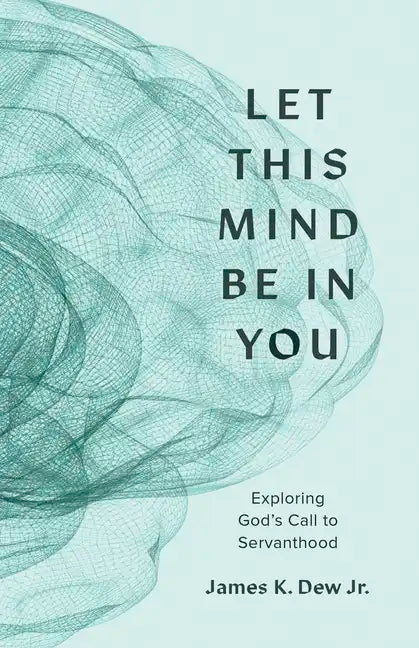 Let This Mind Be in You: Exploring God's Call to Servanthood - Paperback