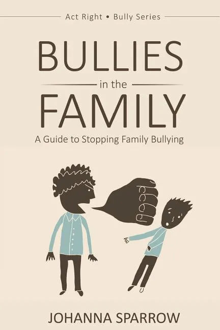 Bullies in the Family: A Guide to Stopping Family Bullying - Paperback