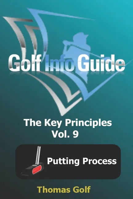 Golf Info Guide: The Key Principles Vol. 9 Putting Process - Paperback