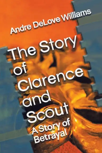The Story of Clarence and Scout: A Story of Betrayal - Paperback