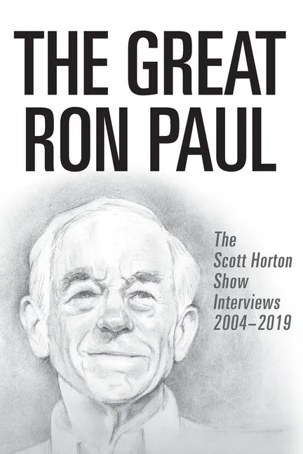 The Great Ron Paul: The Scott Horton Show Interviews 2004-2019 - Paperback