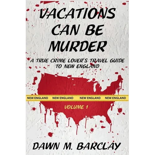 Vacations Can Be Murder: A True Crime Lover's Travel Guide to New England - Paperback