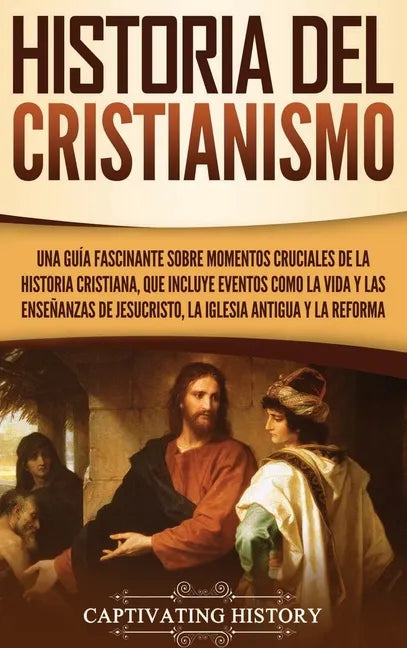 Historia del Cristianismo: Una guía fascinante sobre momentos cruciales de la historia cristiana, que incluye eventos como la vida y las enseñanz - Hardcover