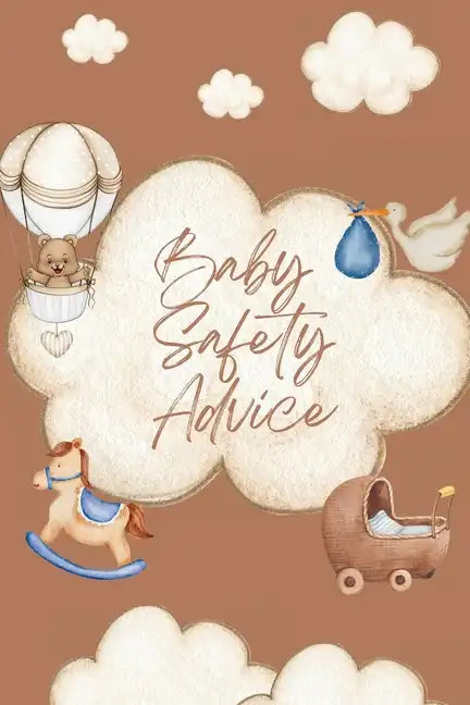 Baby Safety Advice Book: Must Have Guide to Keeping Your Baby Safe/ Teaches and Advises Parents in the Best Ways to Keep Their Children Safe an - Paperback