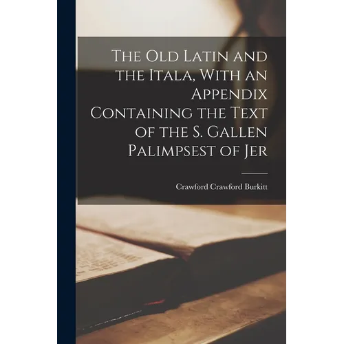 The Old Latin and the Itala, With an Appendix Containing the Text of the S. Gallen Palimpsest of Jer - Paperback