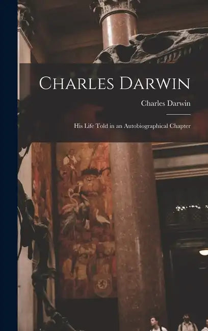 Charles Darwin: His Life Told in an Autobiographical Chapter - Hardcover