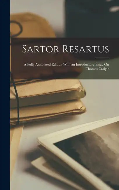 Sartor Resartus: A Fully Annotated Edition With an Introductory Essay On Thomas Carlyle - Hardcover