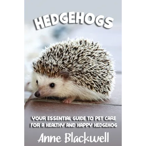 Hedgehogs: Your Essential Guide to Pet Care for a Healthy and Happy Hedgehog - Paperback