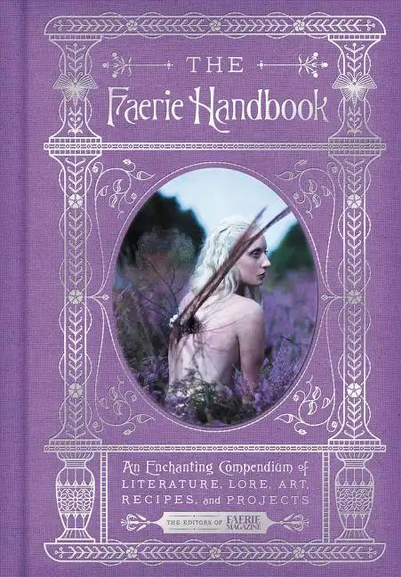 The Faerie Handbook: An Enchanting Compendium of Literature, Lore, Art, Recipes, and Projects - Hardcover