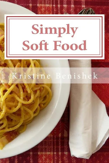 Simply Soft Food: 200 delicious and nutritious recipes for people with chewing difficulty or who simply enjoy soft food - Paperback