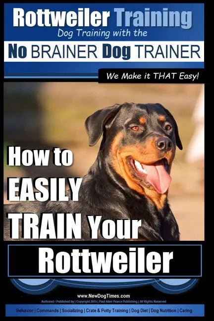 Rottweiler Training, Dog Training with the No BRAINER dog TRAINER We make it THAT easy!: How to EASILY TRAIN Your Rottweiler - Paperback