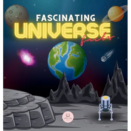 Fascinating Universe Facts for Kids: Learn about Space, the Solar System, Galaxies, Planets, Black Holes and More! - Hardcover