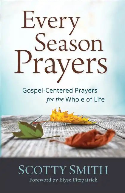 Every Season Prayers: Gospel-Centered Prayers for the Whole of Life - Paperback