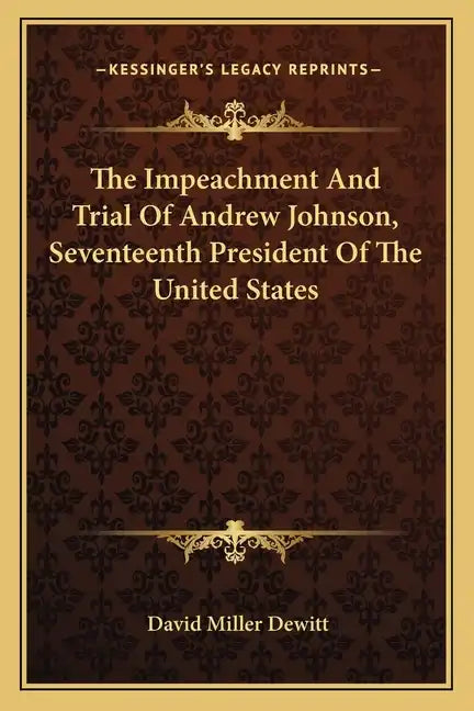 The Impeachment and Trial of Andrew Johnson, Seventeenth President of the United States - Paperback