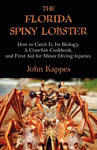 The Florida Spiny Lobster: How to Catch It, Its Biology, a Crawfish Cookbook, and First Aid for Minor Diving Injuries - Paperback