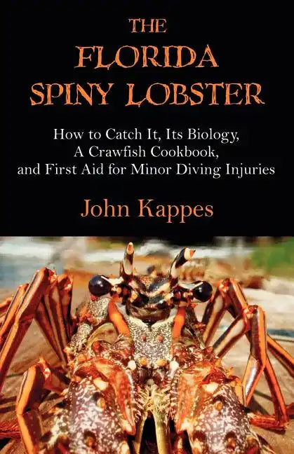 The Florida Spiny Lobster: How to Catch It, Its Biology, a Crawfish Cookbook, and First Aid for Minor Diving Injuries - Paperback
