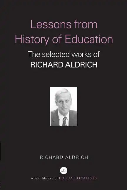 Lessons from History of Education: The Selected Works of Richard Aldrich - Paperback