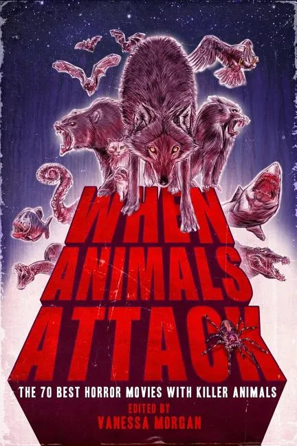 When Animals Attack: The 70 Best Horror Movies with Killer Animals - Paperback