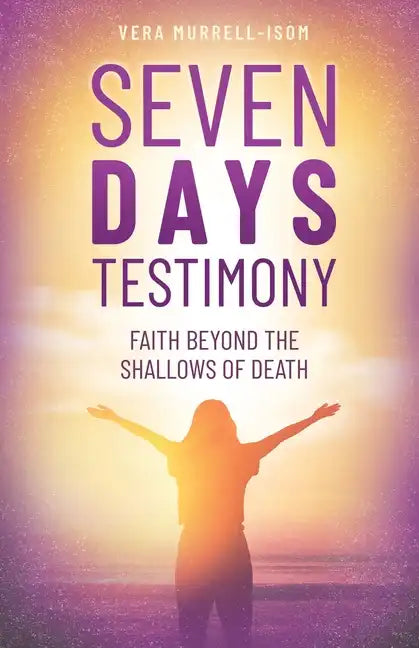 Seven Days Testimony: Faith Beyond the Shallows of Death - Paperback