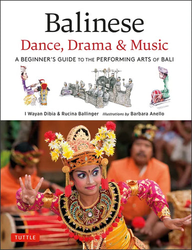 Balinese Dance, Drama & Music: A Beginner's Guide to the Performing Arts of Bali (Bonus Online Content) - Hardcover