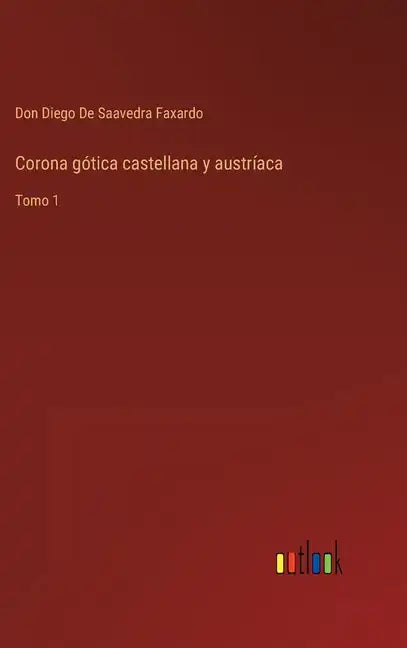 Corona gótica castellana y austríaca: Tomo 1 - Hardcover