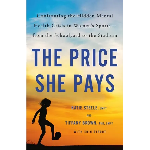 The Price She Pays: Confronting the Hidden Mental Health Crisis in Women's Sports--From the Schoolyard to the Stadium - Hardcover