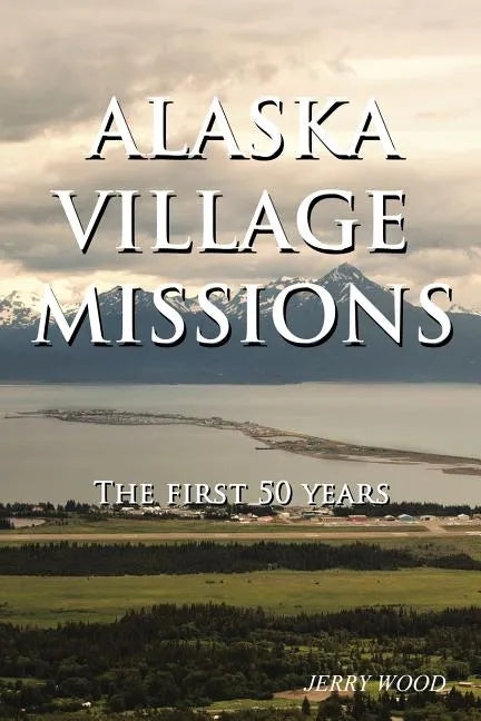 Alaska Village Missions: The First 50 Years - Paperback